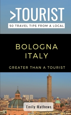 Greater Than a Tourist - Bologna Italy: 50 Travel Tips from a Local by Emily Mathews, Greater Than a. Tourist