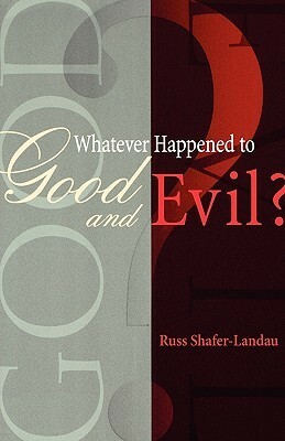 Whatever Happened to Good and Evil? by Russ Shafer-Landau