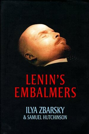 Lenin's Embalmers by Ilya Zbarsky, Samuel Hutchinson