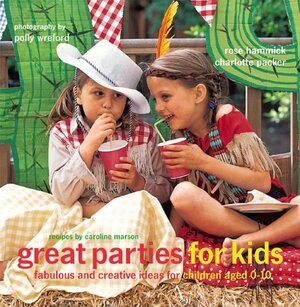 Great Parties For Kids: Fabulous And Creative Ideas For Children Aged 0 10 by Charlotte Packer