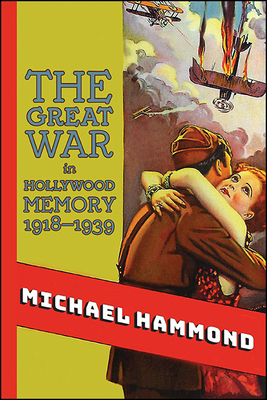 The Great War in Hollywood Memory, 1918-1939 by Michael Hammond