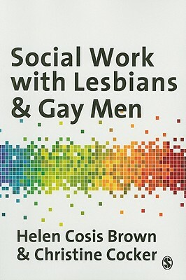 Social Work with Lesbians & Gay Men by Christine Cocker, Helen Cosis Brown