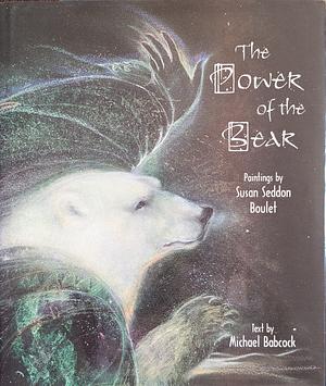 The Power of the Bear: Paintings by Susan Seddon Boulet by Michael Babcock