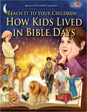 Teach It to Your Children: How Kids Lived in Bible Days by Avi Ofra Media LTD, Miriam Feinberg Vamosh