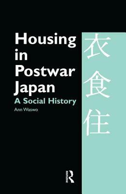 Housing in Postwar Japan - A Social History by Ann Waswo