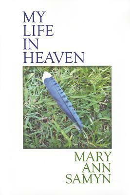 My Life in Heaven by Mary Ann Samyn