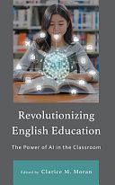 Revolutionizing English Education: The Power of AI in the Classroom by Clarice M. Moran