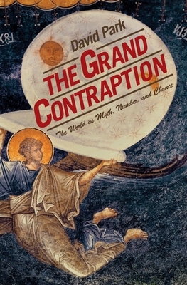 The Grand Contraption: The World as Myth, Number, and Chance by David Park