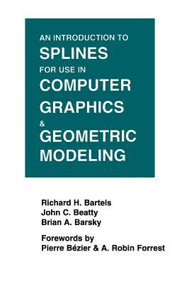 An Introduction to Splines for Use in Computer Graphics and Geometric Modeling by Richard H. Bartels, Brian a. Barsky, John C. Beatty