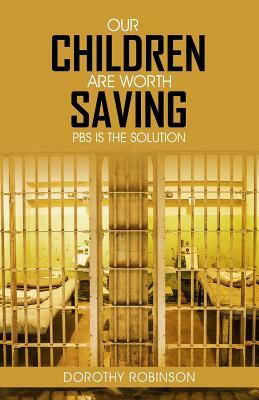 Our Children Are Worth Saving: PBS Is the Solution by Dorothy Robinson