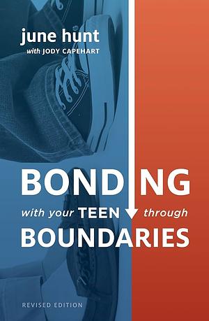 Bonding with Your Teen Through Boundaries by June Hunt