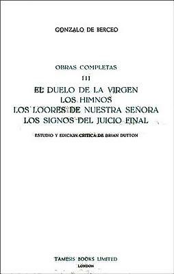 El Duelo de la Virgen, Los Himnos, Los Loores de Nuestra Señora, Los Signos del Juicio Final (Obras Completas III) by Gonzalo de Berceo, Brian Dutton