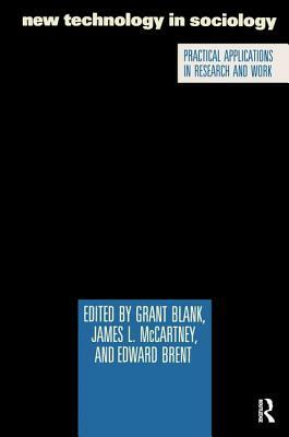 New Technology in Sociology: Practical Applications in Research and Work by James L. McCartney, Grant Blank, Edward Brent