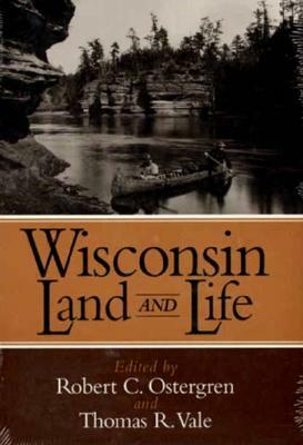 Wisconsin Land and Life: A Portrait of the State by Robert C. Ostergren