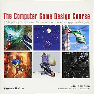 The Computer Game Design Course: Principles, Practices and Techniques for the Aspiring Game Designer by Nic Cusworth, Jared Taylor, Andy Segal, Jim Thompson, Barnaby Berbank-Green