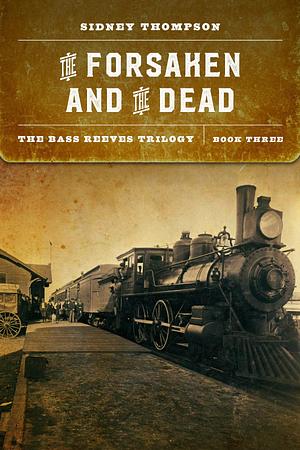 The Forsaken and the Dead: The Bass Reeves Trilogy, Book Three by Sidney Thompson, Sidney Thompson