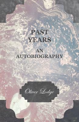 Past Years - An Autobiography by Oliver Lodge