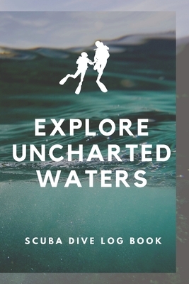 Explore Uncharted Waters - Scuba Diving Log by A. J. Nash Press