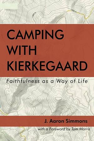 Camping with Kierkegaard: Faithfulness as a way of life  by J. Aaron Simmons