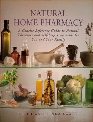 Natural Home Pharmacy: A Concise Reference Guide to Natural Therapies and Self-Help Treatments for You and Your Family by Linda Scott, Keith Scott