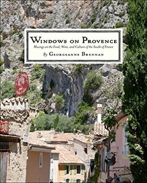 Windows on Provence: Musings on the Food, Wine, and Culture of the South of France by Georgeanne Brennan