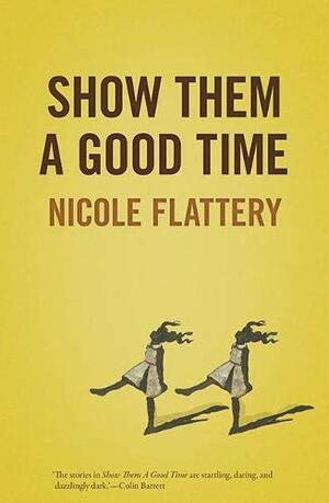 Show Them a Good Time by Nicole Flattery