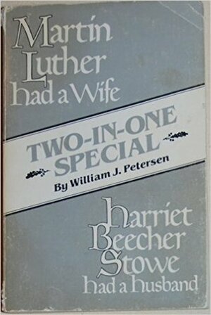 Martin Luther had a wife Harriet beecher Stowe had a husband by William J. Peterson