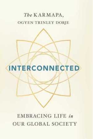 Interconnected: Embracing Life in Our Global Society by Ogyen Trinley Dorje