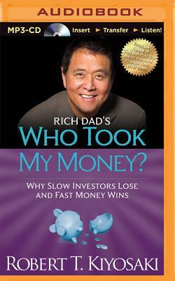 Rich Dad's Who Took My Money?: Why Slow Investors Lose and Fast Money Wins by Robert T. Kiyosaki