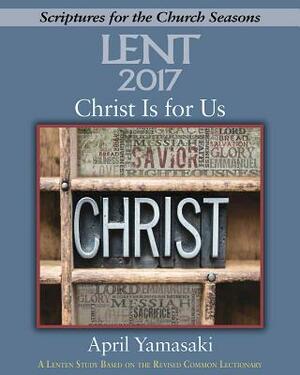 Christ Is for Us [large Print]: A Lenten Study Based on the Revised Common Lectionary by April Yamasaki