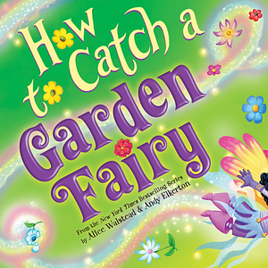 How to Catch a Garden Fairy by Alice Walstead