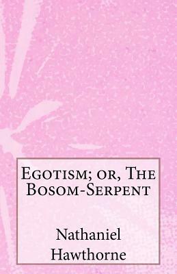 Egotism; or, The Bosom-Serpent by Nathaniel Hawthorne