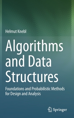 Algorithms and Data Structures: Foundations and Probabilistic Methods for Design and Analysis by Helmut Knebl