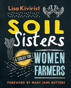 Soil Sisters: A Toolkit for Women Farmers by Lisa Kivirist