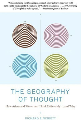 The Geography of Thought: How Asians and Westerners Think Differently... and Why by Richard E. Nisbett