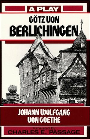 Gotz Von Berlichingen: A Play by Johann Wolfgang von Goethe, Charles E. Passage