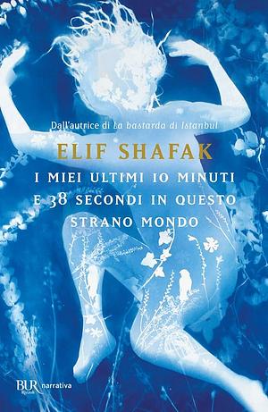 I miei ultimi 10 minuti e 38 secondi in questo strano mondo by Elif Shafak