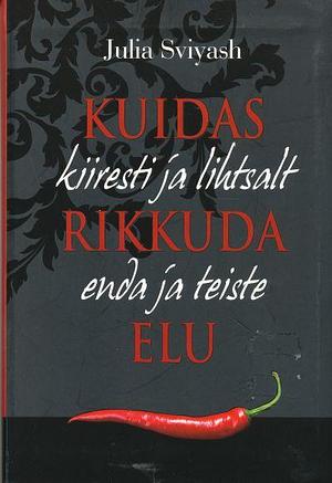 Kuidas kiiresti ja lihtsalt rikkuda enda ja teiste elu by Julia Sviyash