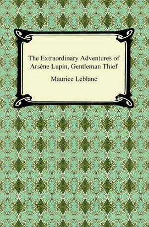 The Extraordinary Adventures of Arsène Lupin, Gentleman Thief by Maurice Leblanc