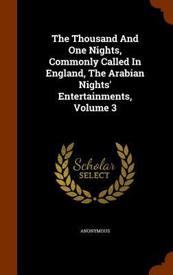 The Thousand and One Nights, Commonly Called in England, the Arabian Nights' Entertainments, Volume 3 by 