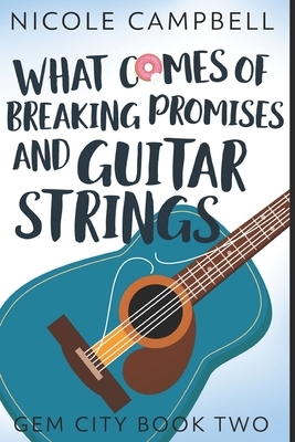 What Comes Of Breaking Promises And Guitar Strings: Large Print Edition by Nicole Campbell