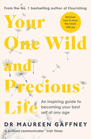 Your One Wild and Precious Life: An Inspiring Guide to Becoming Your Best Self At Any Age by Maureen Gaffney