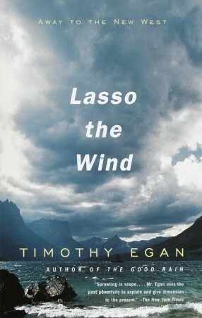 Lasso the Wind: Away to the New West by Timothy Egan