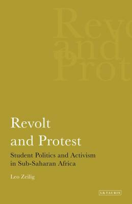 Revolt and Protest: Student Politics and Activism in Sub-Saharan Africa by Leo Zeilig