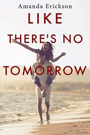 Like There's No Tomorrow by Amanda Erickson