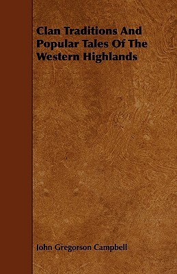 Clan Traditions and Popular Tales of the Western Highlands by John Gregorson Campbell