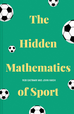 The Hidden Mathematics of Sport by Rob Eastaway, John Haigh