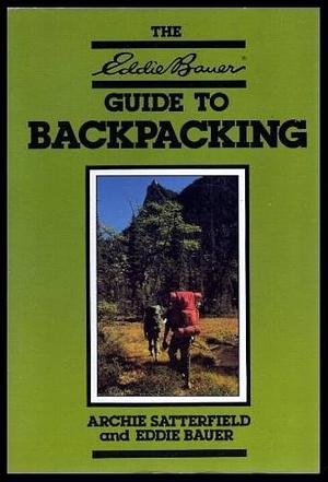 The Eddie Bauer Guide to Backpacking by Eddie Bauer, Archie Satterfield