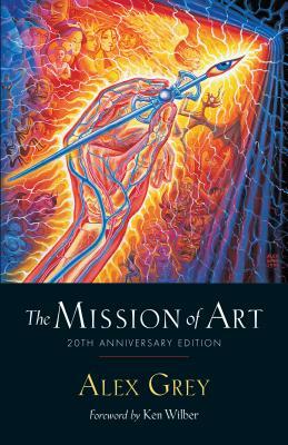 The Mission of Art: 20th Anniversary Edition by Alex Grey