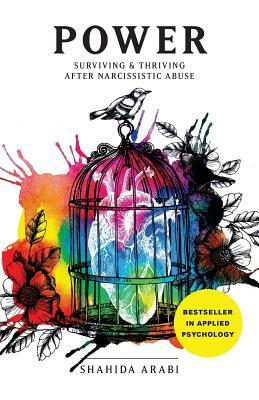 Power: Surviving and Thriving After Narcissistic Abuse: A Collection of Essays on Malignant Narcissism and Recovery from Emot by Shahida Arabi